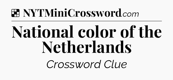 Solution: National color of the Netherlands - NYT Crossword