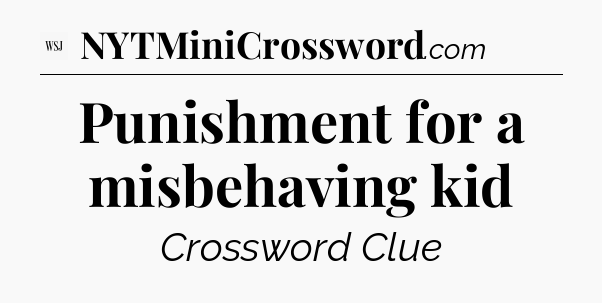 Punishment for a misbehaving kid - WSJ Crossword