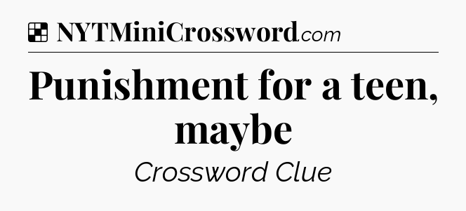 Solution: Punishment for a teen, maybe - NYT Crossword