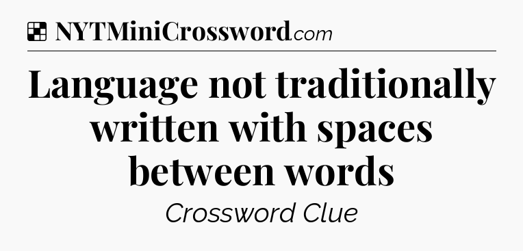 Solution: Language not traditionally written with spaces between words - NYT Crossword