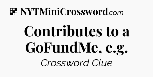 Solution: Contributes to a GoFundMe, e.g - NYT Crossword