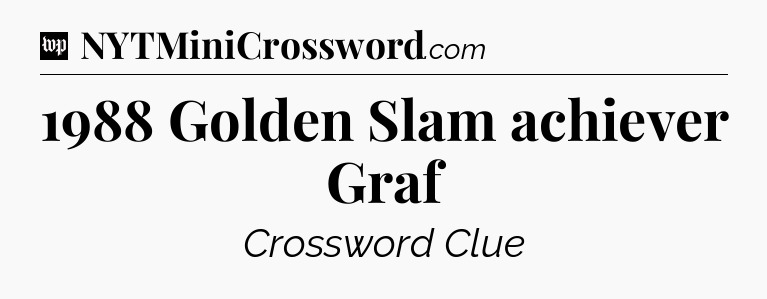 1988 Golden Slam achiever Graf Crossword Clue