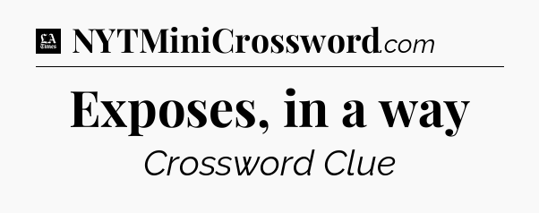 Exposes, in a way - LA Times Crossword