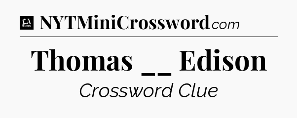 Thomas __ Edison - LA Times Crossword