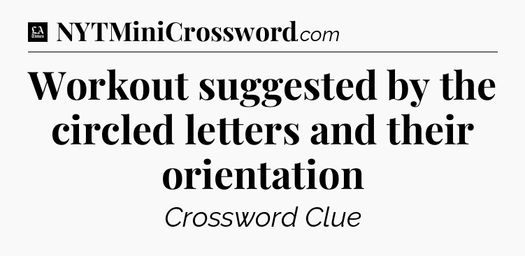 Workout suggested by the circled letters and their orientation - LA Times Crossword