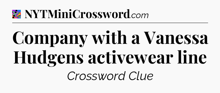 Company with a Vanessa Hudgens activewear line Crossword Clue