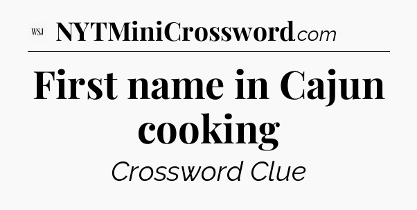 First name in Cajun cooking - WSJ Crossword