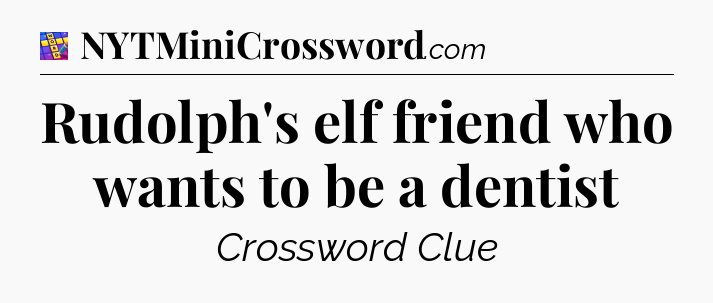 Rudolph's elf friend who wants to be a dentist Codycross