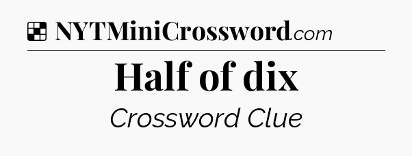 Solution: Half of dix - NYT Crossword
