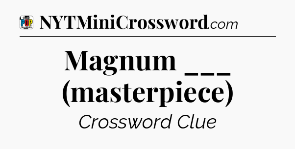 Magnum ___ (masterpiece) Crossword Clue