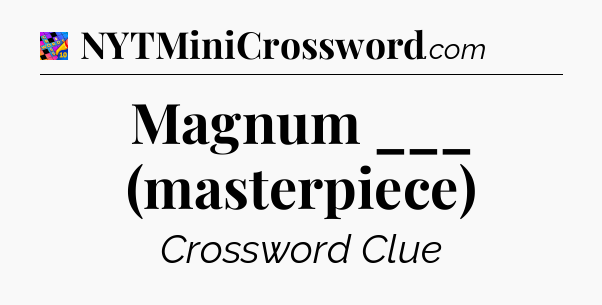 Magnum ___ (masterpiece) Crossword Clue