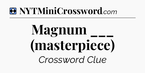 Solution: Magnum ___ (masterpiece) - NYT Mini Crossword