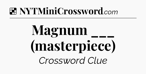 Solution: Magnum ___ (masterpiece) - NYT Crossword