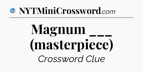 Magnum ___ (masterpiece) Crossword Clue