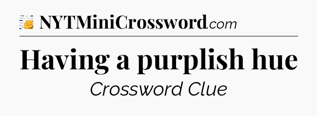 Having a purplish hue - 7 Little Words