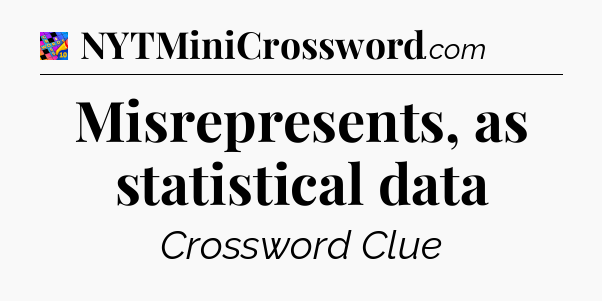 Misrepresents, as statistical data Crossword Clue