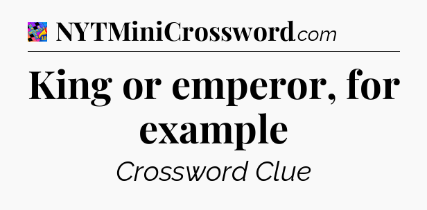King or emperor, for example Crossword Clue