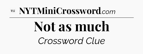 Not as much - WSJ Crossword