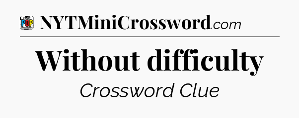 Without difficulty Crossword Clue