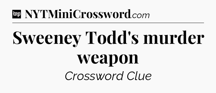 Sweeney Todd's murder weapon Crossword Clue