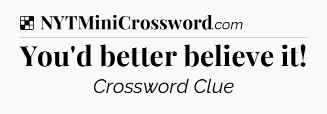 Solution: You'd better believe it - NYT Crossword