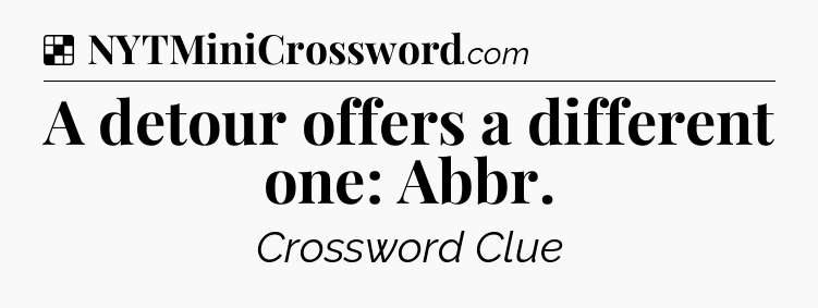Solution: A detour offers a different one: Abbr - NYT Crossword
