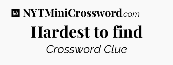 Hardest to find - LA Times Crossword