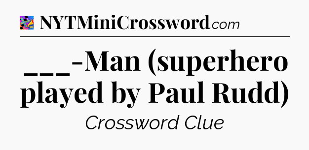 ___-Man (superhero played by Paul Rudd) Crossword Clue