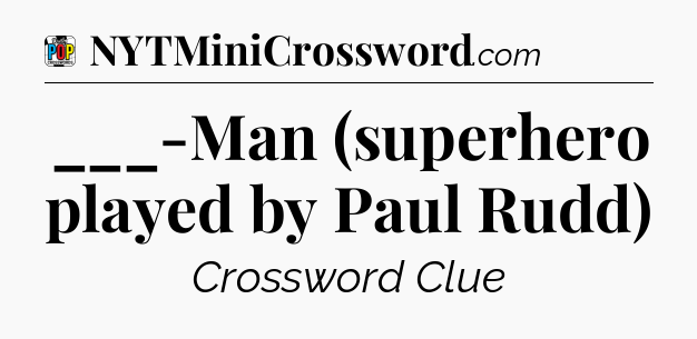 ___-Man (superhero played by Paul Rudd) Crossword Clue