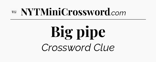 Big pipe - WSJ Crossword