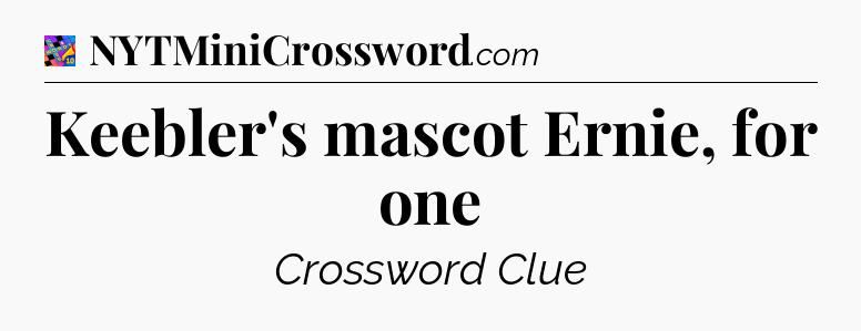 Keebler's mascot Ernie, for one Crossword Clue