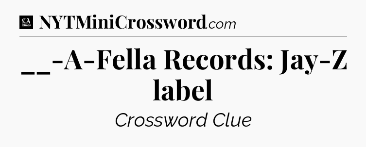 __-A-Fella Records: Jay-Z label - LA Times Crossword