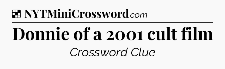 Solution: Donnie of a 2001 cult film - NYT Crossword