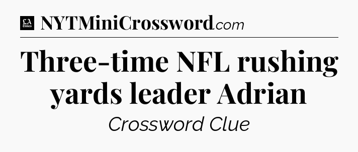 Three-time NFL rushing yards leader Adrian - LA Times Crossword