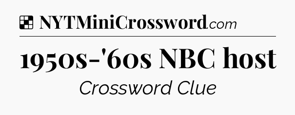 Solution: 1950s-'60s NBC host - NYT Crossword
