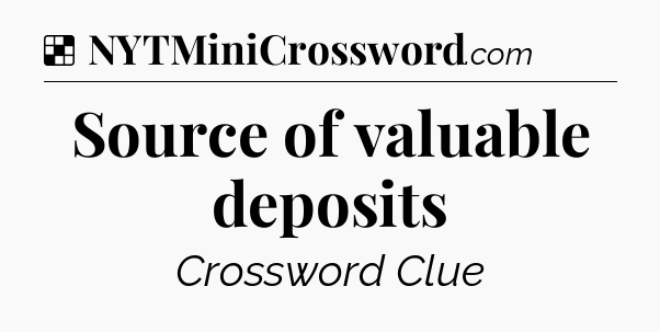 Solution: Source of valuable deposits - NYT Crossword
