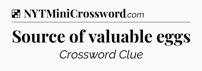 Solution: Source of valuable eggs - NYT Crossword
