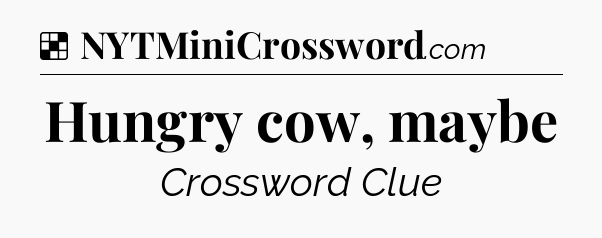 Solution: Hungry cow, maybe - NYT Crossword