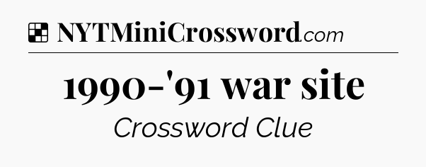 Solution: 1990-'91 war site - NYT Crossword
