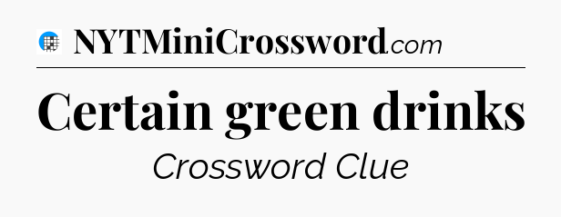 Certain green drinks Crossword Clue