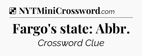 Solution: Fargo's state: Abbr - NYT Crossword