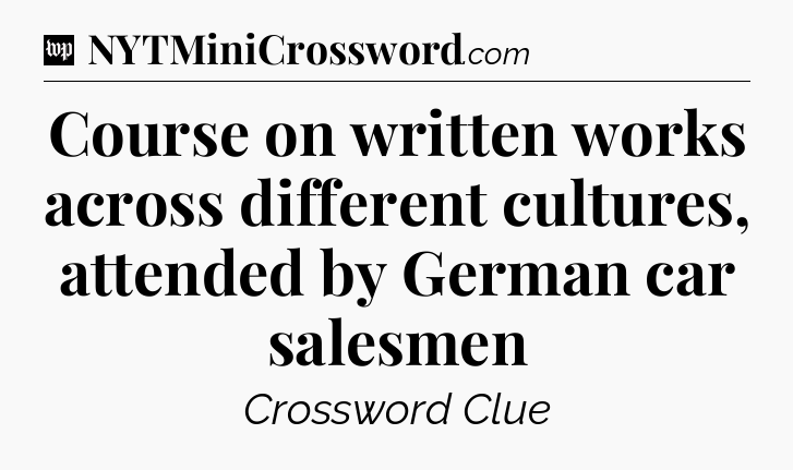 Course on written works across different cultures, attended by German car salesmen Crossword Clue