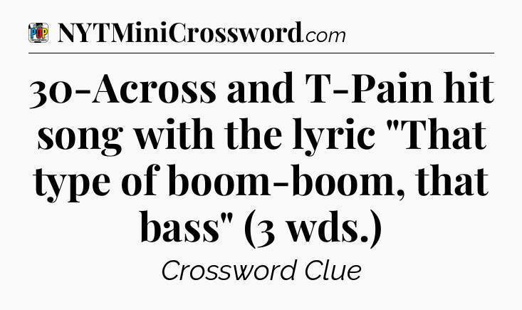 30-Across and T-Pain hit song with the lyric 