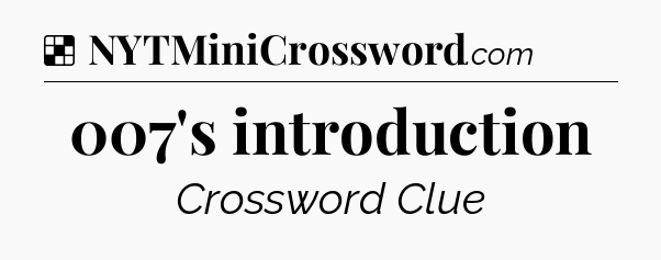 Solution: 007's introduction - NYT Crossword