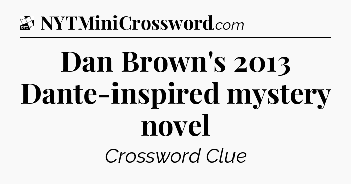 Dan Brown's 2013 Dante-inspired mystery novel - Daily Themed Classic Crossword