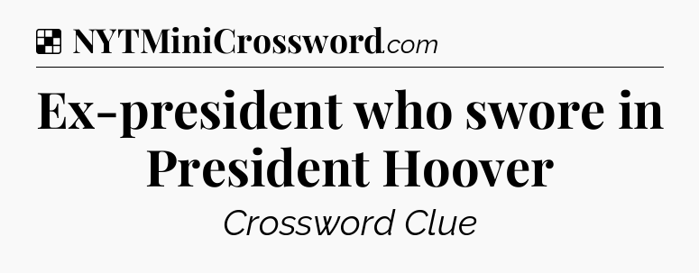 Solution: Ex-president who swore in President Hoover - NYT Crossword