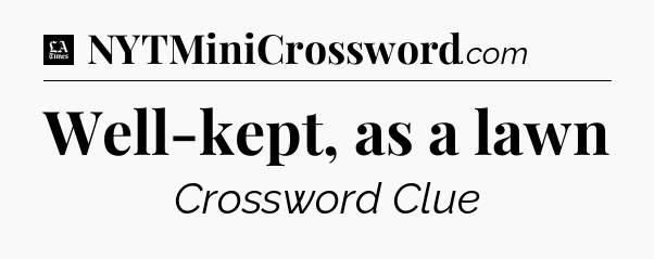 Well-kept, as a lawn - LA Times Crossword