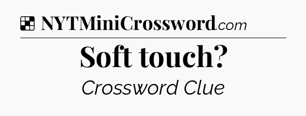 Solution: Soft touch - NYT Crossword