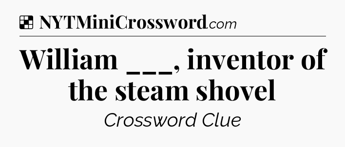 Solution: William ___, inventor of the steam shovel - NYT Crossword