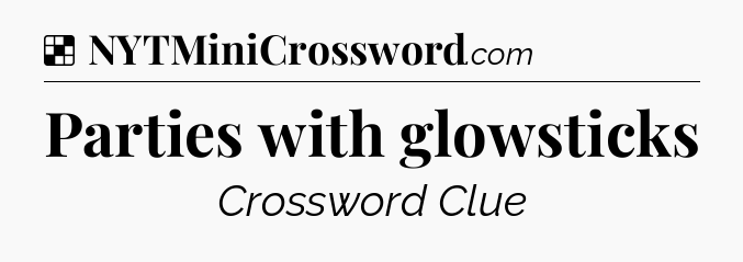 Solution: Parties with glowsticks - NYT Crossword